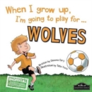 Image for When I Grow Up I&#39;m Going to Play for Wolves