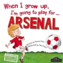 Image for When I Grow Up, I&#39;m Going to Play for Arsenal