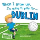 Image for When I Grow Up, I&#39;m Going to Play for Dublin