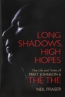 Image for Long Shadows, High Hopes : The Life and Times of Matt Johnson & The The