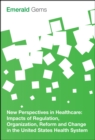 Image for New perspectives in healthcare: impacts of regulation, organization, reform and change in the United States health system.