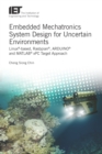 Image for Embedded Mechatronics System Design for Uncertain Environments: Linux-based, Rasbpian, ARDUINO and MATLAB xPC Target Approaches