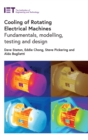 Image for Cooling of rotating electrical machines  : fundamentals, modelling, testing and design