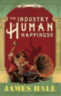 Image for The industry of human happiness: a novel