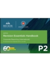 Image for ACCA Approved - P2 Corporate Reporting (INT) (September 2017 to June 2018 Exams) : Revision Essentials Handbook