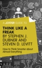 Image for Joosr Guide to... Think Like a Freak by Stephen J. Dubner and Steven D. Levitt: How to Think Smarter about Almost Everything.
