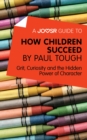 Image for Joosr Guide to... How Children Succeed by Paul Tough: Grit, Curiosity, and the Hidden Power of Character.