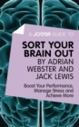 Image for Joosr Guide to... Sort Your Brain out by Adrian Webster and Jack Lewis: Boost Your Performance, Manage Stress and Achieve More.