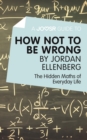 Image for Joosr Guide to... How Not to Be Wrong by Jordan Ellenberg: The Hidden Maths of Everyday Life.