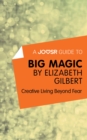 Image for Joosr Guide to... Big Magic by Elizabeth Gilbert: Creative Living Beyond Fear.