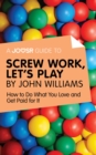 Image for Joosr Guide to... Screw Work, Let&#39;s Play by John Williams: How to Do What You Love and Get Paid for It.