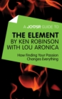 Image for Joosr Guide to... The Element by Ken Robinson with Lou Aronica: How Finding Your Passion Changes Everything.