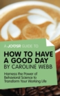 Image for Joosr Guide to... How to Have a Good Day by Caroline Webb: Harness the Power of Behavioral Science to Transform Your Working Life.