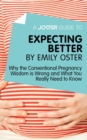 Image for Joosr Guide to... Expecting Better by Emily Oster: Why the Conventional Pregnancy Wisdom is Wrong and What You Really Need to Know.