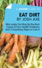 Image for Joosr Guide to... Eat Dirt by Josh Axe: Why Leaky Gut May Be the Root Cause of Your Health Problems and 5 Surprising Steps to Cure It.