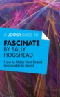Image for Joosr Guide to... Fascinate by Sally Hogshead: How to Make Your Brand Impossible to Resist.