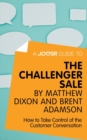 Image for Joosr Guide to... The Challenger Sale by Matthew Dixon and Brent Adamson: How to Take Control of the Customer Conversation.