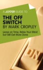 Image for Joosr Guide to... The Off Switch by Mark Cropley: Leave on Time, Relax Your Mind but Still Get More Done.