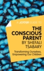 Image for Joosr Guide to... The Conscious Parent by Shefali Tsabary: Transforming Ourselves, Empowering Our Children.