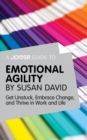 Image for Joosr Guide to... Emotional Agility by Susan David: Get Unstuck, Embrace Change, and Thrive in Work and Life.