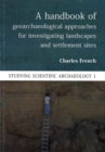 Image for A handbook of geoarchaeological approaches for investigating landscapes and settlement sites