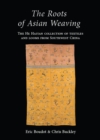 Image for The roots of Asian weaving: the He Haiyan collection of textiles and looms from Southwest China