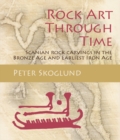 Image for Rock art through time: Scanian rock carvings in the Bronze Age and earliest Iron Age : Volume 5