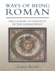 Image for Ways of being Roman: discourses of identity in the Roman west