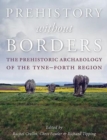Image for Prehistory without borders  : the prehistoric archaeology of the Tyne-Forth region
