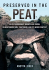 Image for Preserved in the Peat: An Extraordinary Bronze Age Burial On Whitehorse Hill, Dartmoor, and Its Wider Context