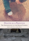 Image for Death as a process: the archaeology of the Roman funeral