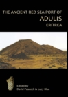 Image for The ancient Red Sea port of Adulis, Eritrea: results of the Eritro-British Expedition, 2004-5