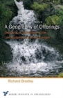 Image for A geography of offerings  : deposits of valuables in the landscapes of ancient Europe