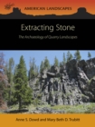 Image for Extracting Stone : The Archaeology of Quarry Landscapes: The Archaeology of Quarry Landscapes