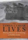 Image for The times of their lives  : hunting history in the archaeology of neolithic Europe