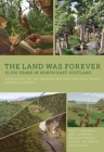 Image for The land was forever  : 15000 years in north-east Scotland