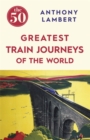 Image for The 50 Greatest Train Journeys of the World