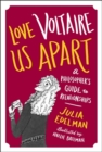 Image for Love Voltaire us apart  : a philosopher&#39;s guide to relationships