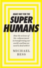 Image for Make way for the superhumans: how the science of bio enhancement is transforming our world, and how we need to deal with it