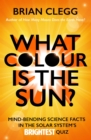 Image for What colour is the sun?: mind-bending science facts in the solar system&#39;s brightest quiz