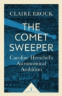 Image for The comet sweeper: Caroline Herschel&#39;s astronomical ambition