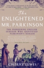 Image for The enlightened Mr. Parkinson: the pioneering life of a forgotten English surgeon
