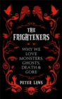 Image for The frighteners  : why we love monsters, ghosts, death &amp; gore
