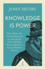 Image for Knowledge is power  : how magic, the government and an apocalyptic vision helped Francis Bacon to create modern science