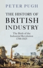 Image for The History of British Industry: The Birth of the Industrial Revolution 1700 - 1825