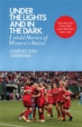 Image for Under the lights and in the dark  : untold stories of women&#39;s soccer
