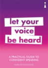 Image for Let your voice be heard  : a practical guide to confident speaking