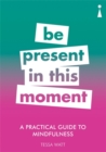 Image for Be present in this moment  : a practical guide to mindfulness