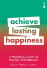 Image for Achieve lasting happiness  : a practical guide to positive psychology