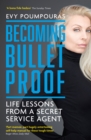 Image for Becoming bulletproof: lessons in fearlessness from a former Secret Service Agent
